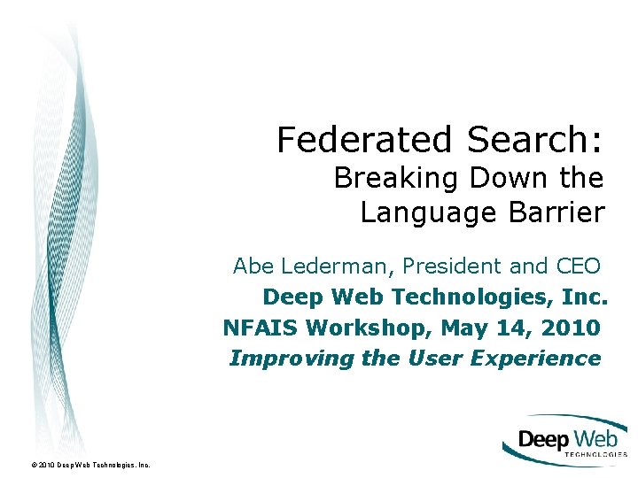 Federated Search: Breaking Down the Language Barrier Abe Lederman, President and CEO Deep Web