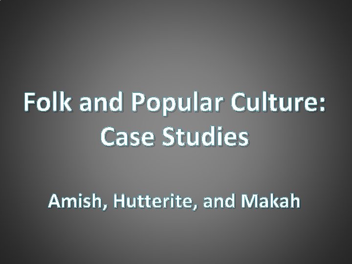 Folk and Popular Culture: Case Studies Amish, Hutterite, and Makah 