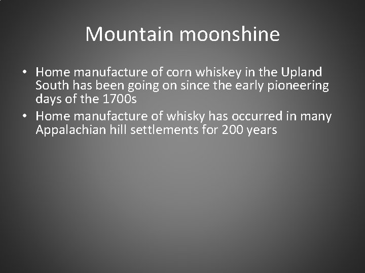 Mountain moonshine • Home manufacture of corn whiskey in the Upland South has been