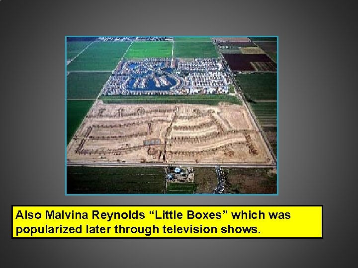 Also Malvina Reynolds Boxes” which “They’re growing houses in“Little the fields between the was