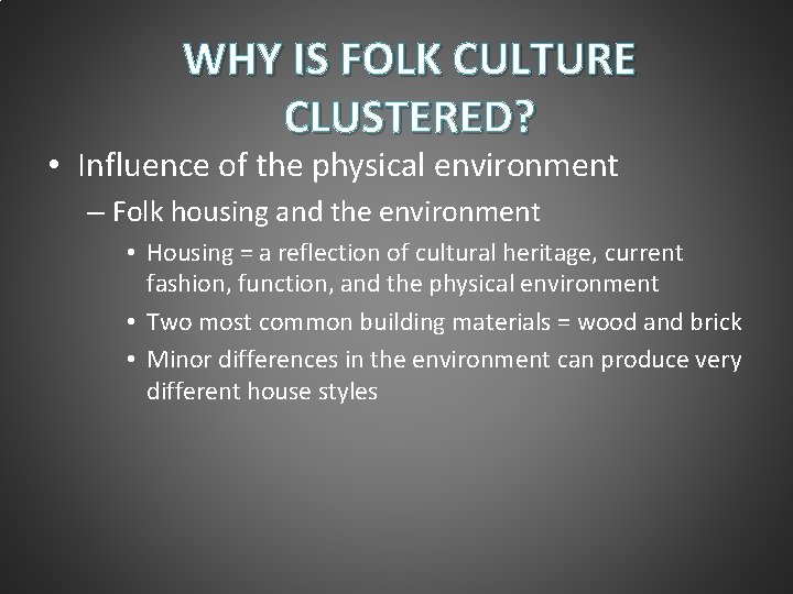 WHY IS FOLK CULTURE CLUSTERED? • Influence of the physical environment – Folk housing