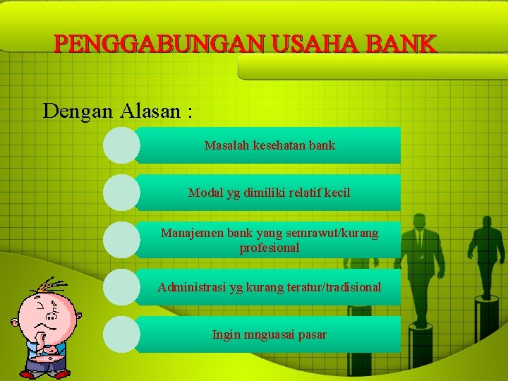 PENGGABUNGAN USAHA BANK Dengan Alasan : Masalah kesehatan bank Modal yg dimiliki relatif kecil