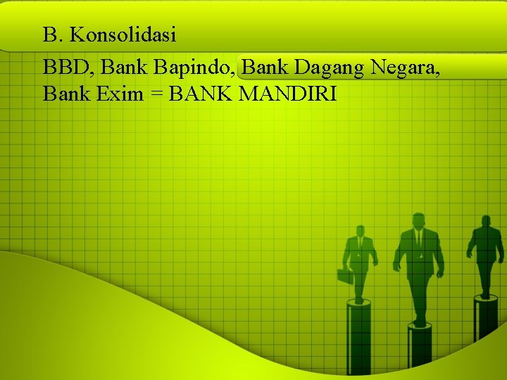 B. Konsolidasi BBD, Bank Bapindo, Bank Dagang Negara, Bank Exim = BANK MANDIRI 