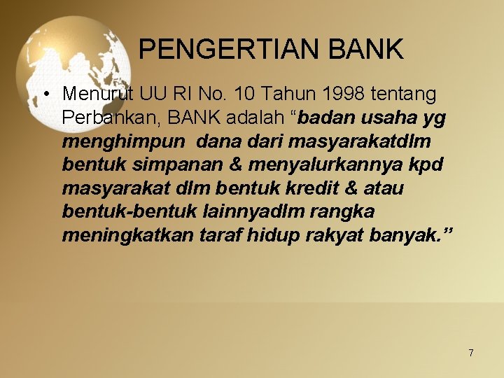 PENGERTIAN BANK • Menurut UU RI No. 10 Tahun 1998 tentang Perbankan, BANK adalah