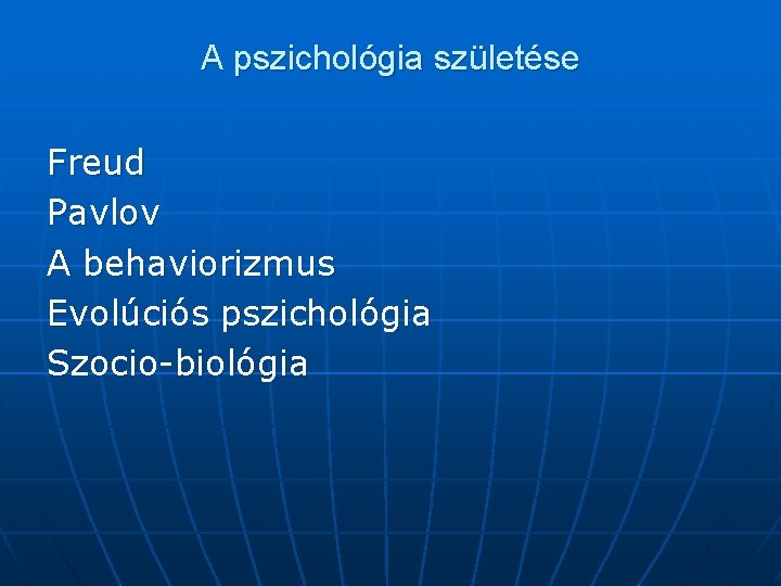 A pszichológia születése Freud Pavlov A behaviorizmus Evolúciós pszichológia Szocio-biológia 