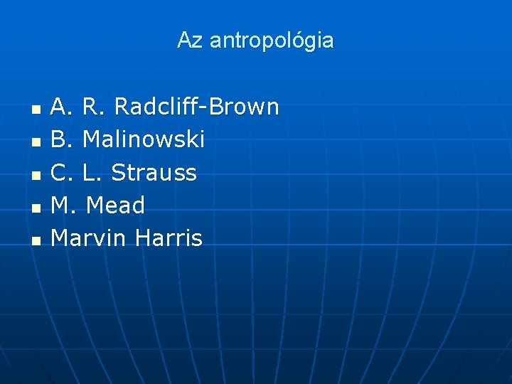 Az antropológia n n n A. R. Radcliff-Brown B. Malinowski C. L. Strauss M.
