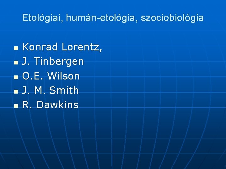 Etológiai, humán-etológia, szociobiológia n n n Konrad Lorentz, J. Tinbergen O. E. Wilson J.