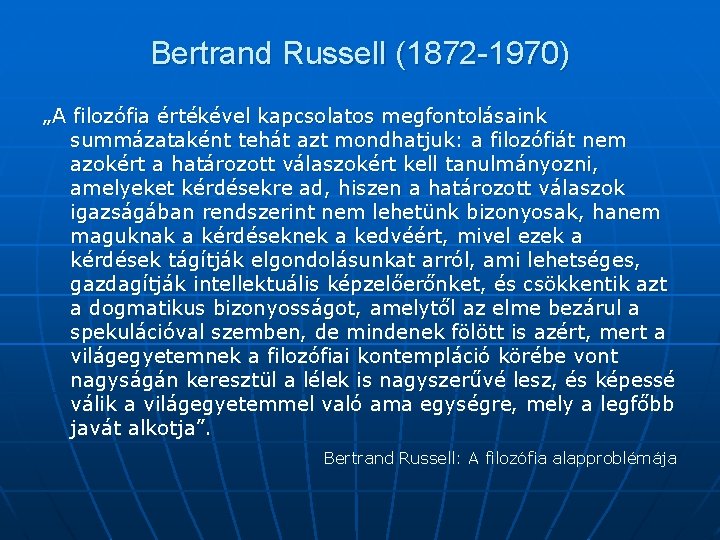 Bertrand Russell (1872 -1970) „A filozófia értékével kapcsolatos megfontolásaink summázataként tehát azt mondhatjuk: a