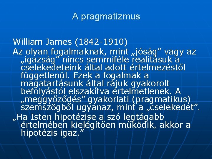 A pragmatizmus William James (1842 -1910) Az olyan fogalmaknak, mint „jóság” vagy az „igazság”