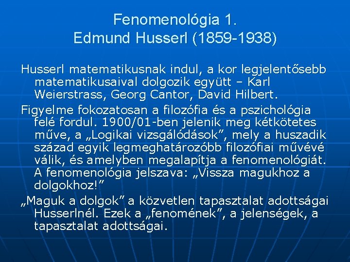 Fenomenológia 1. Edmund Husserl (1859 -1938) Husserl matematikusnak indul, a kor legjelentősebb matematikusaival dolgozik