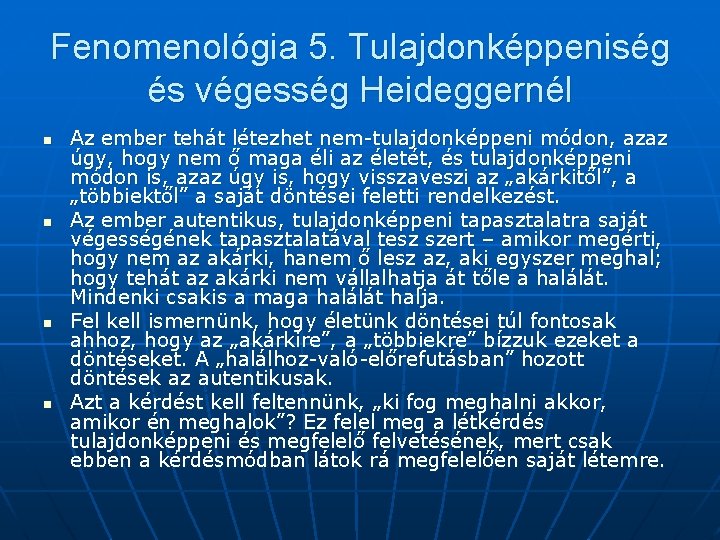 Fenomenológia 5. Tulajdonképpeniség és végesség Heideggernél n n Az ember tehát létezhet nem-tulajdonképpeni módon,