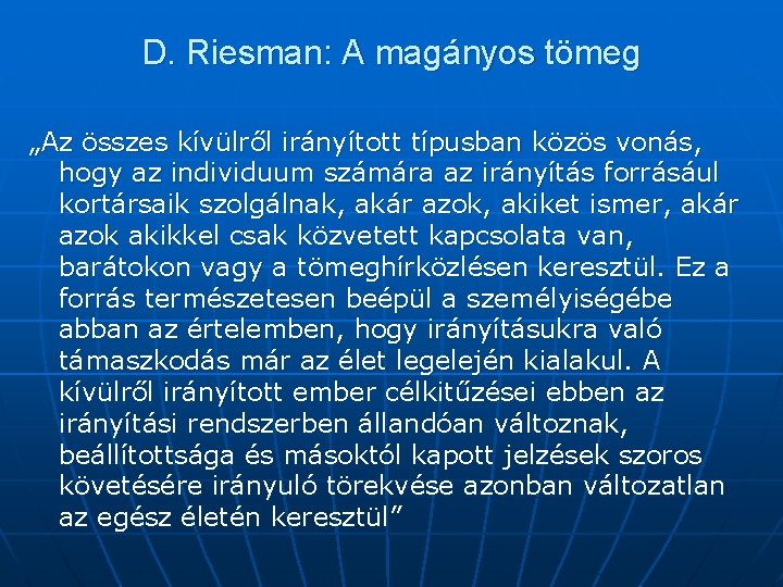 D. Riesman: A magányos tömeg „Az összes kívülről irányított típusban közös vonás, hogy az