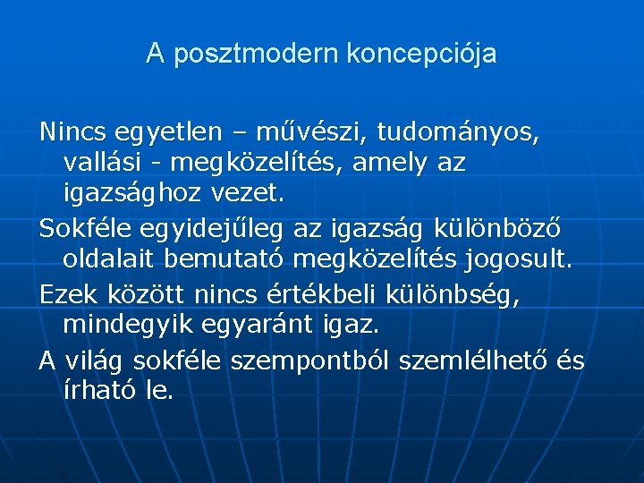 A posztmodern koncepciója Nincs egyetlen – művészi, tudományos, vallási - megközelítés, amely az igazsághoz