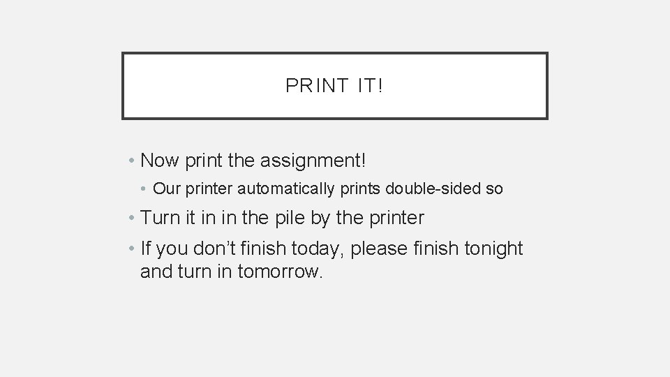 PRINT IT! • Now print the assignment! • Our printer automatically prints double-sided so PRINT IT! • Now print the assignment! • Our printer automatically prints double-sided so