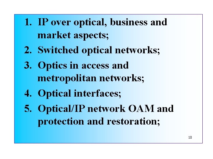 1. IP over optical, business and market aspects; 2. Switched optical networks; 3. Optics