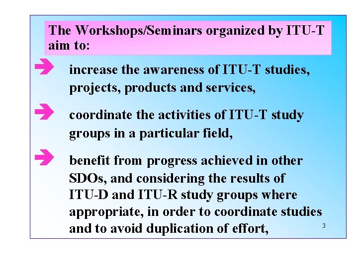 The Workshops/Seminars organized by ITU-T aim to: increase the awareness of ITU-T studies, projects,