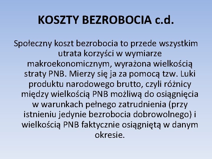 KOSZTY BEZROBOCIA c. d. Społeczny koszt bezrobocia to przede wszystkim utrata korzyści w wymiarze