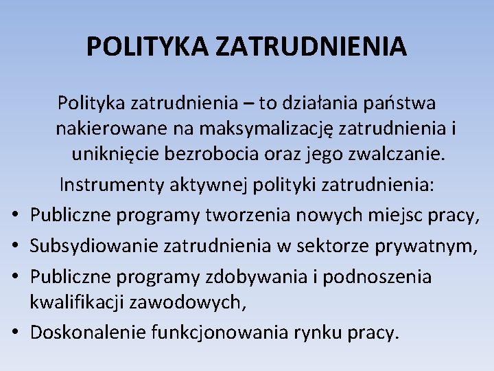 POLITYKA ZATRUDNIENIA • • Polityka zatrudnienia – to działania państwa nakierowane na maksymalizację zatrudnienia