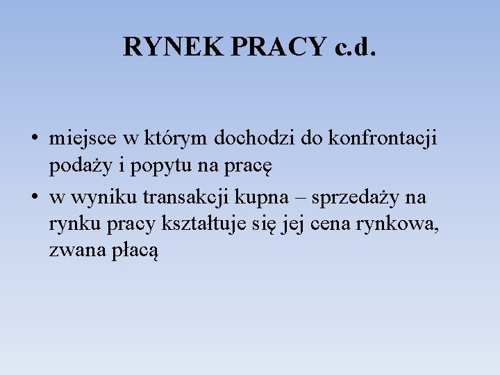 RYNEK PRACY c. d. • miejsce w którym dochodzi do konfrontacji podaży i popytu