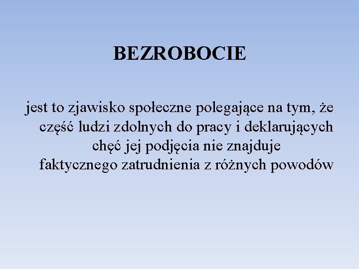 BEZROBOCIE jest to zjawisko społeczne polegające na tym, że część ludzi zdolnych do pracy