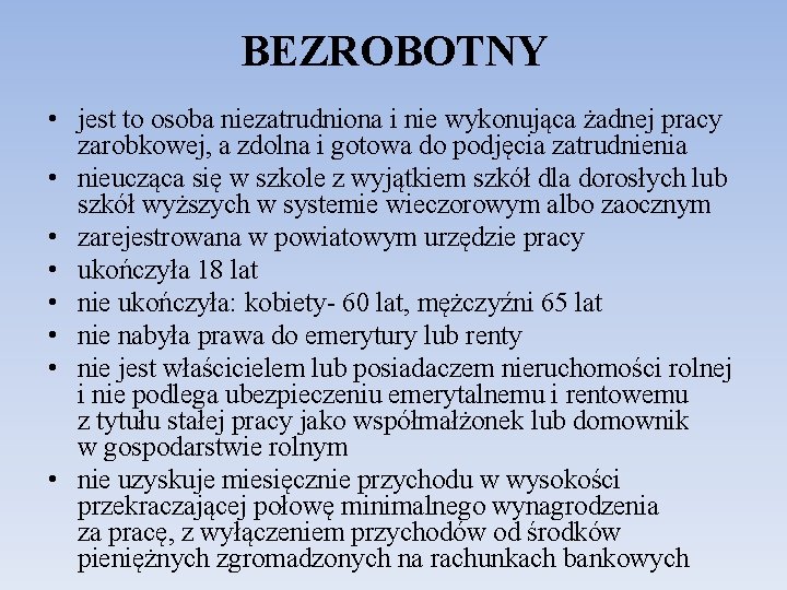 BEZROBOTNY • jest to osoba niezatrudniona i nie wykonująca żadnej pracy zarobkowej, a zdolna