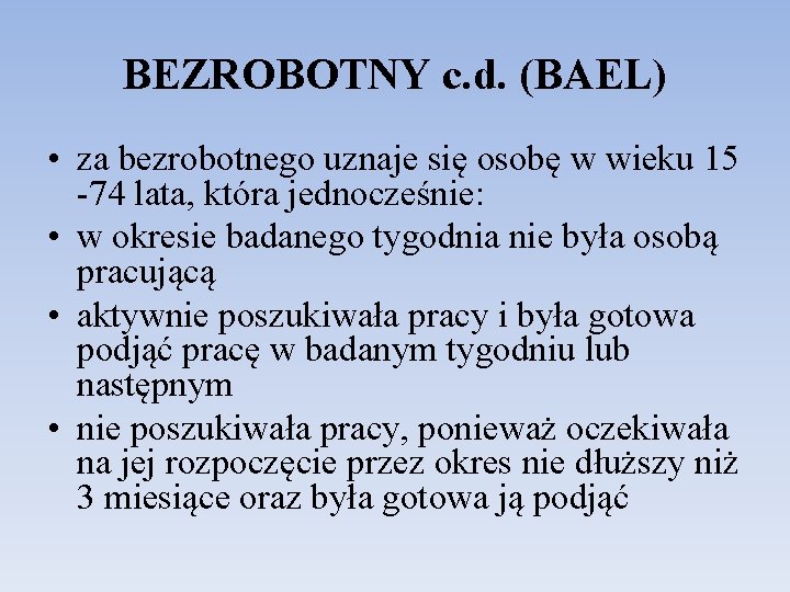 BEZROBOTNY c. d. (BAEL) • za bezrobotnego uznaje się osobę w wieku 15 -74