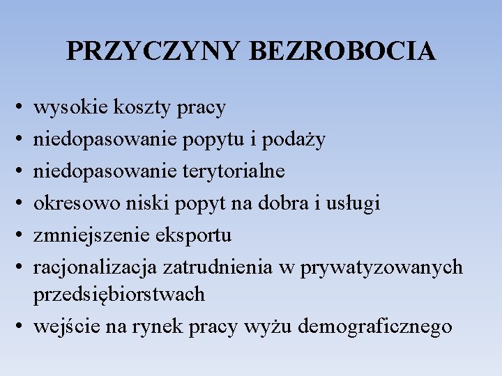 PRZYCZYNY BEZROBOCIA • • • wysokie koszty pracy niedopasowanie popytu i podaży niedopasowanie terytorialne