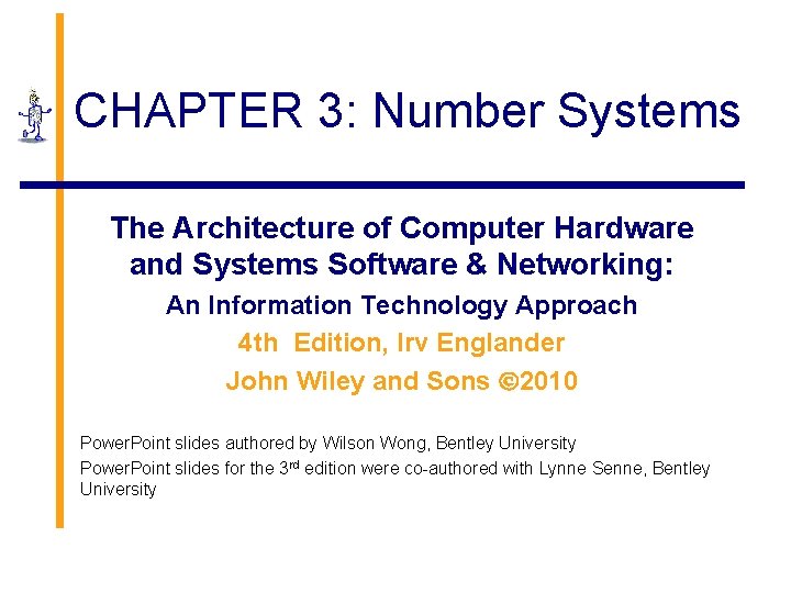 CHAPTER 3: Number Systems The Architecture of Computer Hardware and Systems Software & Networking: