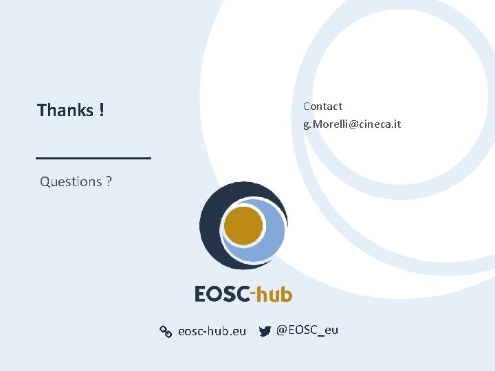 Thanks ! Contact g. Morelli@cineca. it Questions ? eosc-hub. eu @EOSC_eu 