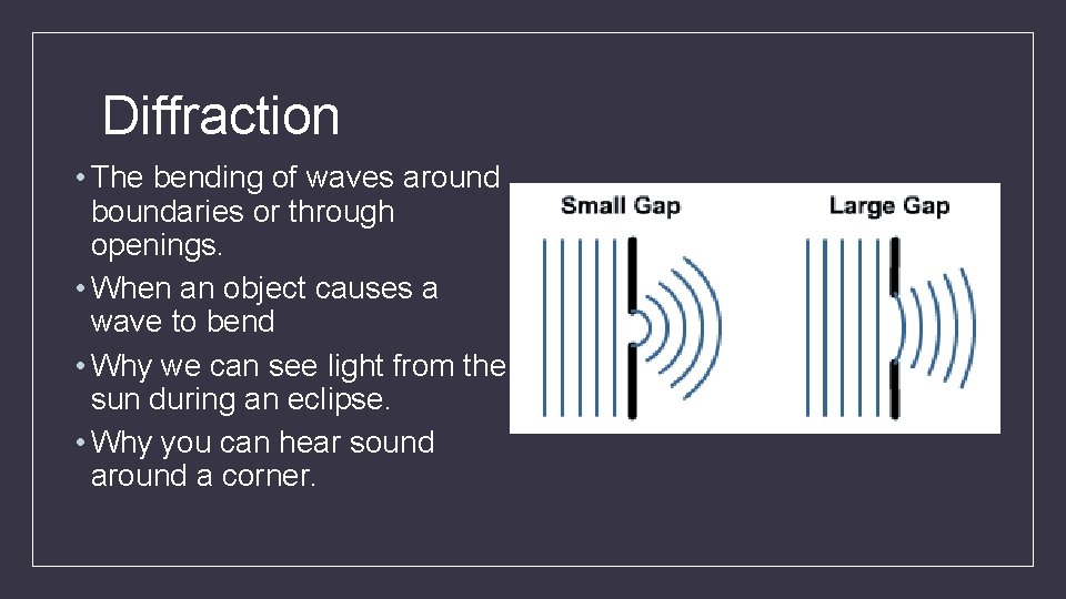 Diffraction • The bending of waves around boundaries or through openings. • When an