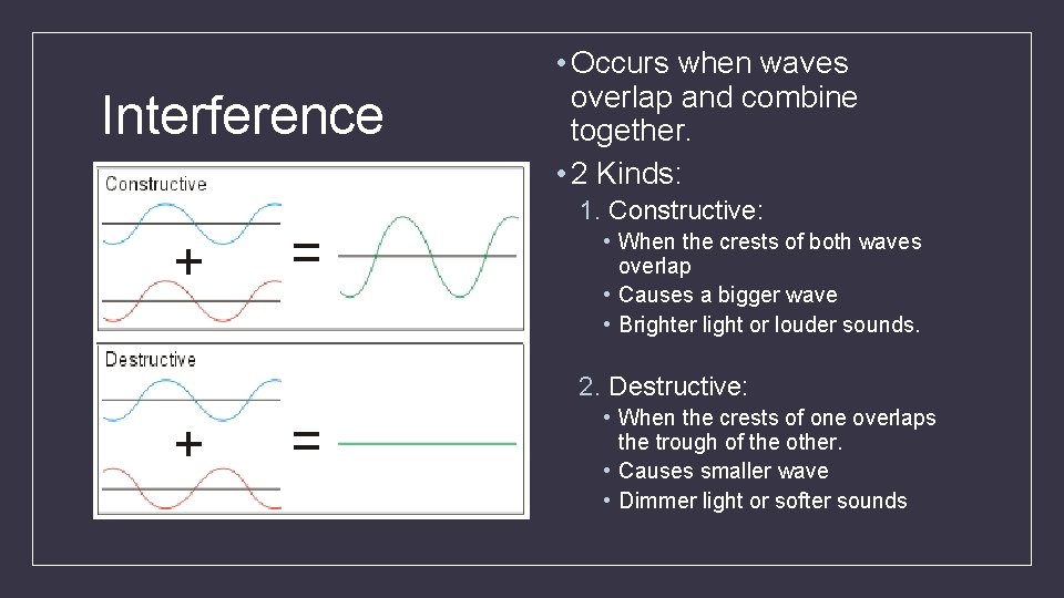 Interference • Occurs when waves overlap and combine together. • 2 Kinds: 1. Constructive: