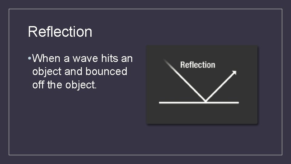 Reflection • When a wave hits an object and bounced off the object. 
