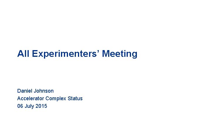 All Experimenters’ Meeting Daniel Johnson Accelerator Complex Status 06 July 2015 