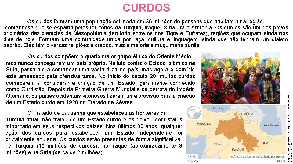 CURDOS Os curdos compõem o quarto maior grupo étnico do Oriente Médio, mas nunca