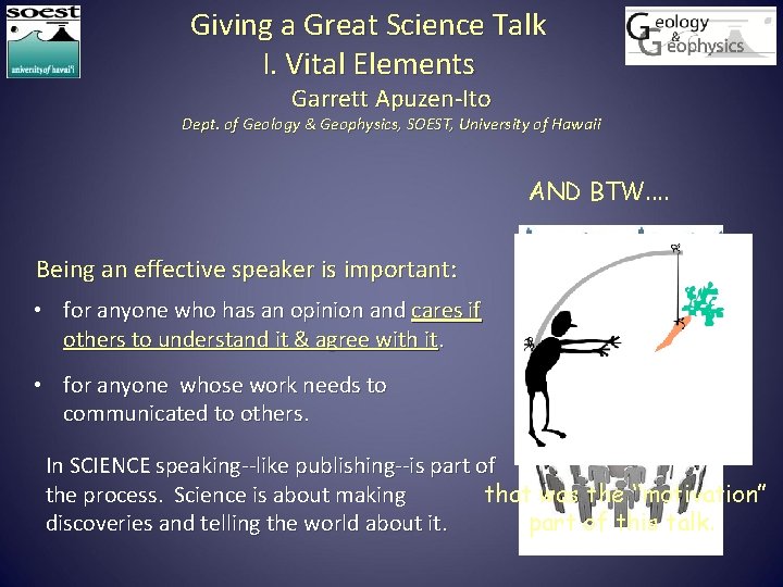 Giving a Great Science Talk I. Vital Elements Garrett Apuzen-Ito Dept. of Geology &