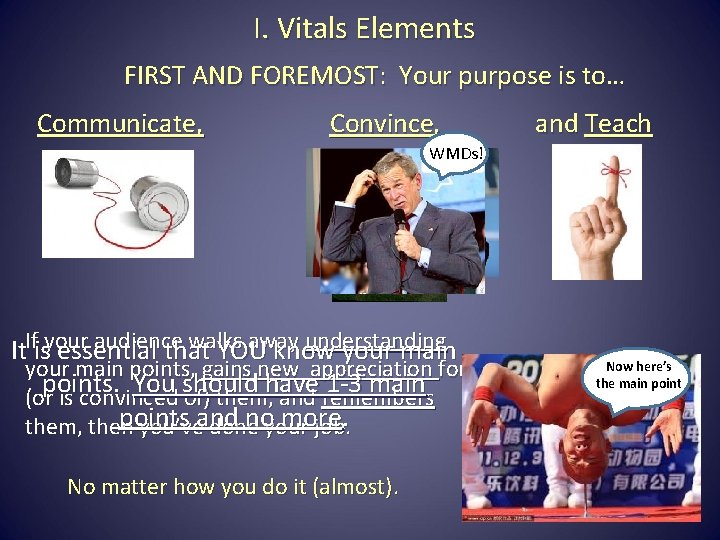 I. Vitals Elements FIRST AND FOREMOST: Your purpose is to… Communicate, Convince, and Teach
