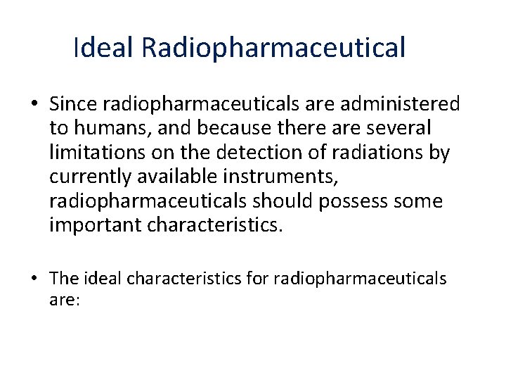 Ideal Radiopharmaceutical • Since radiopharmaceuticals are administered to humans, and because there are several