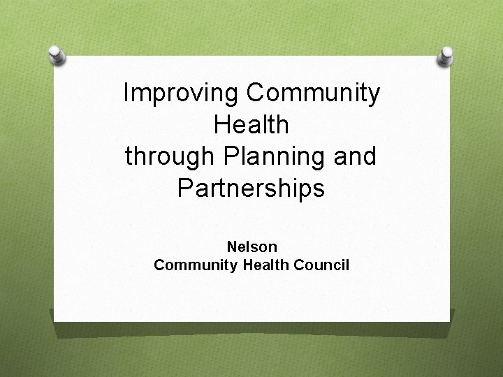 Improving Community Health through Planning and Partnerships Nelson Community Health Council 