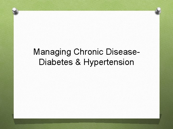 Managing Chronic Disease. Diabetes & Hypertension 