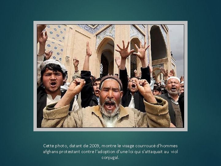 Cette photo, datant de 2009, montre le visage courroucé d’hommes afghans protestant contre l’adoption Cette photo, datant de 2009, montre le visage courroucé d’hommes afghans protestant contre l’adoption