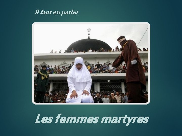 Il faut en parler Les femmes martyres 