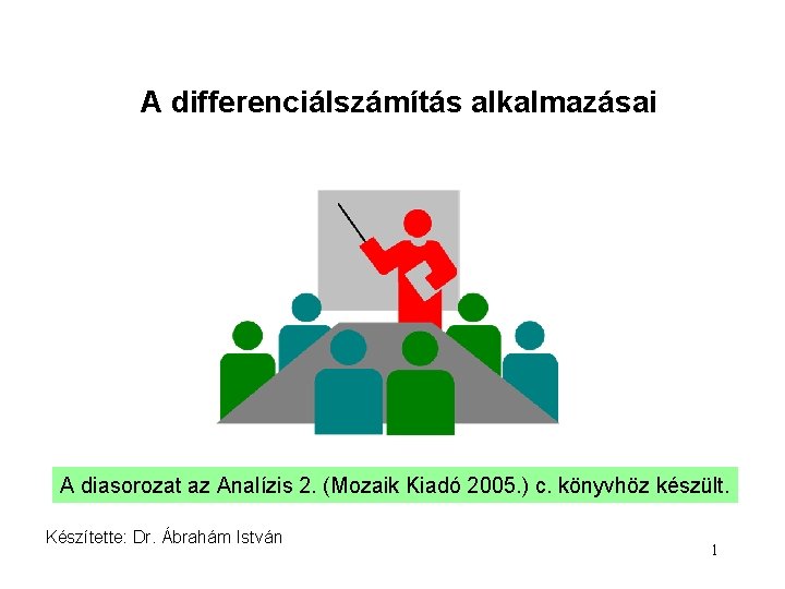 A differenciálszámítás alkalmazásai A diasorozat az Analízis 2. (Mozaik Kiadó 2005. ) c. könyvhöz