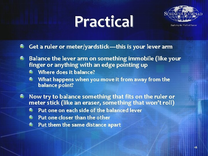 Practical Get a ruler or meter/yardstick—this is your lever arm Balance the lever arm