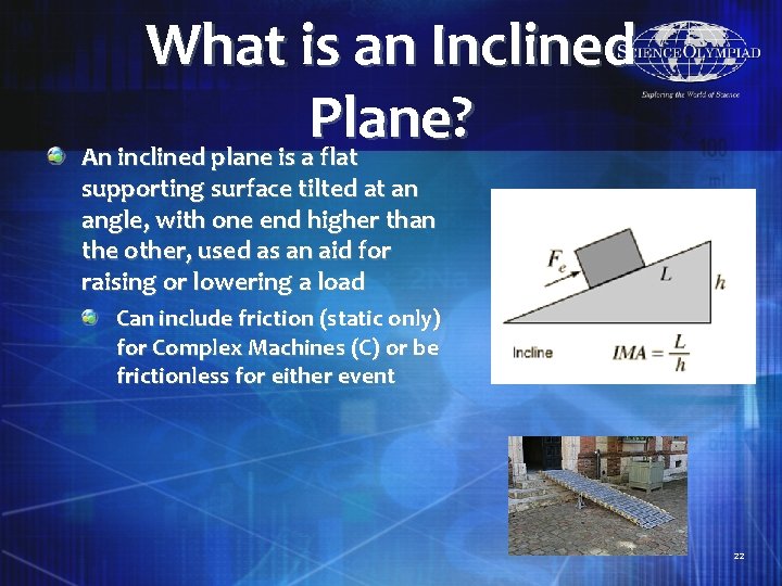 What is an Inclined Plane? An inclined plane is a flat supporting surface tilted