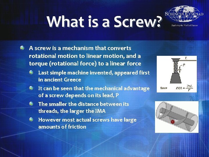 What is a Screw? A screw is a mechanism that converts rotational motion to