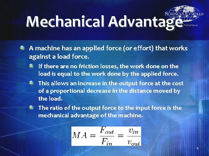 Mechanical Advantage A machine has an applied force (or effort) that works against a