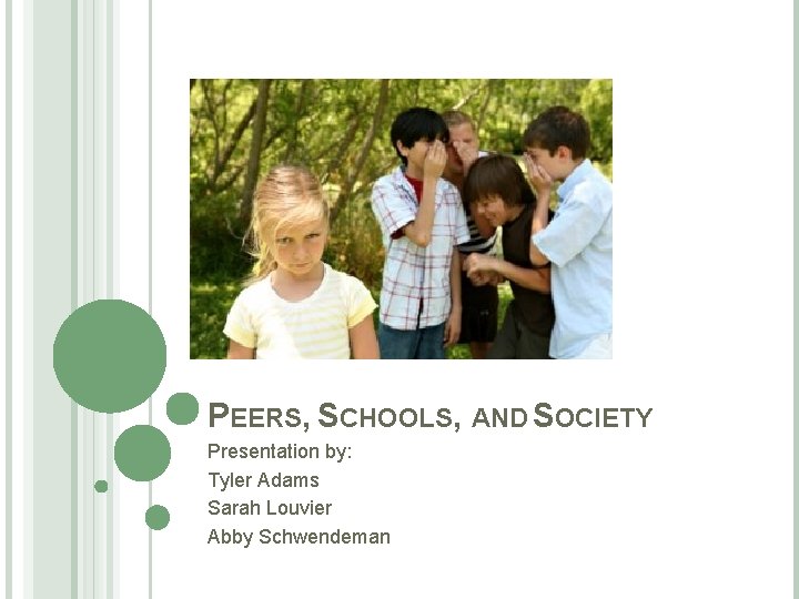 PEERS, SCHOOLS, AND SOCIETY Presentation by: Tyler Adams Sarah Louvier Abby Schwendeman 