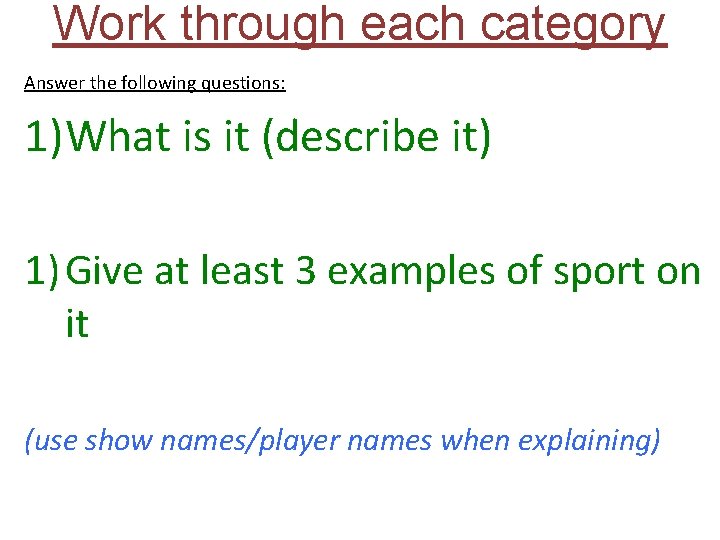 Work through each category Answer the following questions: 1)What is it (describe it) 1)