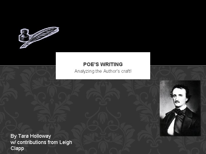 POE’S WRITING Analyzing the Author’s craft! By Tara Holloway w/ contributions from Leigh Clapp