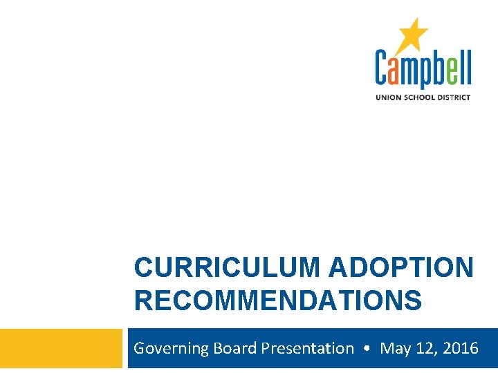 CURRICULUM ADOPTION RECOMMENDATIONS Governing Board Presentation • May 12, 2016 